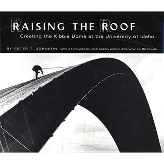 Pre-Owned Raising the Roof: Creating the Kibbie Dome at the University of Idaho (Hardcover) 0893012114 9780893012113