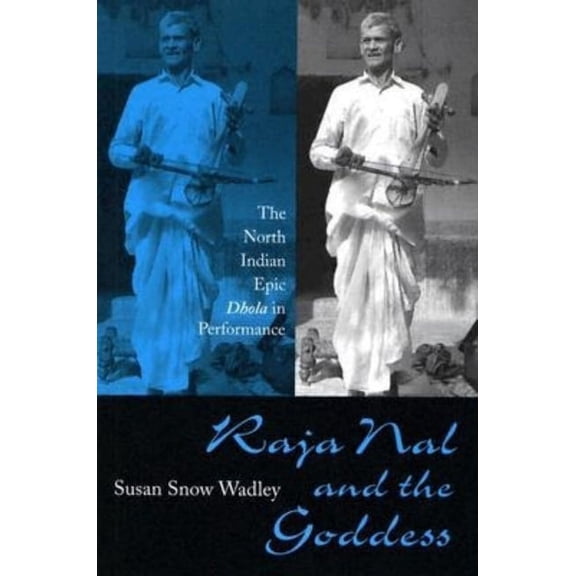 Raja Nal and the Goddess: The North Indian Epic Dhola in Performance (Paperback)
