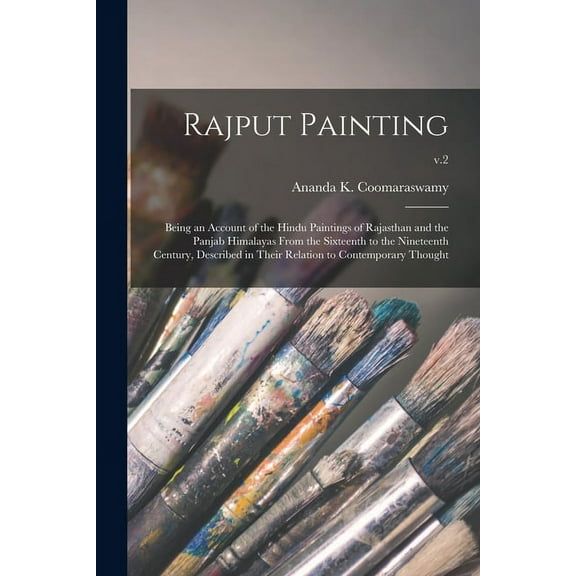 Rajput Painting; Being an Account of the Hindu Paintings of Rajasthan and the Panjab Himalayas From the Sixteenth to the Nineteenth Century, Described in Their Relation to Contemporary Thought; v.2 (Paperback)