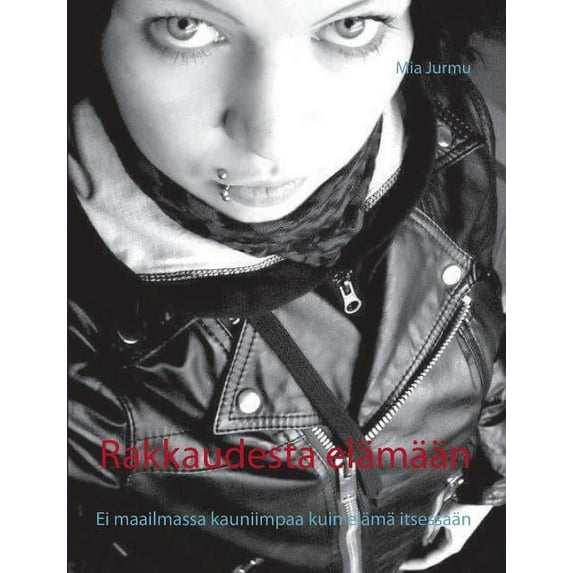 Rakkaudesta elämään: Ei maailmassa kauniimpaa kuin elämä itsessään, (Paperback)