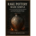 thumbnail image 1 of Raku Pottery Made Simple: A Step-by-Step Guide to Low-Fire Ceramics, DIY Backyard Kilns, and Creative Raku Firing Techni, (Paperback), 1 of 1