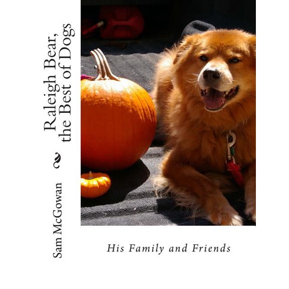 Raleigh Bear, the Best of Dogs: His Family and Friends