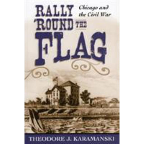Pre-Owned Rally 'Round the Flag: Chicago and the Civil War (Hardcover) 0830412956 9780830412952
