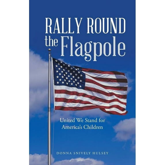 Rally Round the Flagpole: United We Stand for America'S Children, (Paperback)