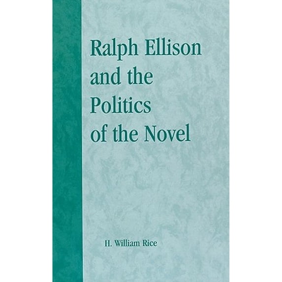 Pre-Owned Ralph Ellison and the Politics of Novel (Hardcover 9780739106549) by William H Rice