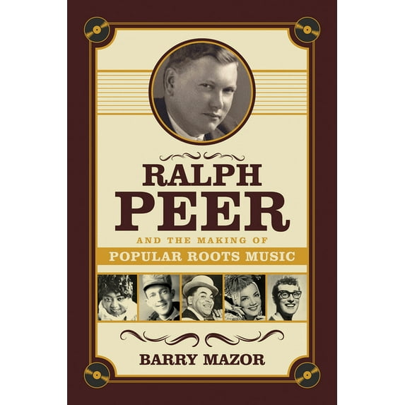 Ralph Peer and the Making of Popular Roots Music (Paperback)