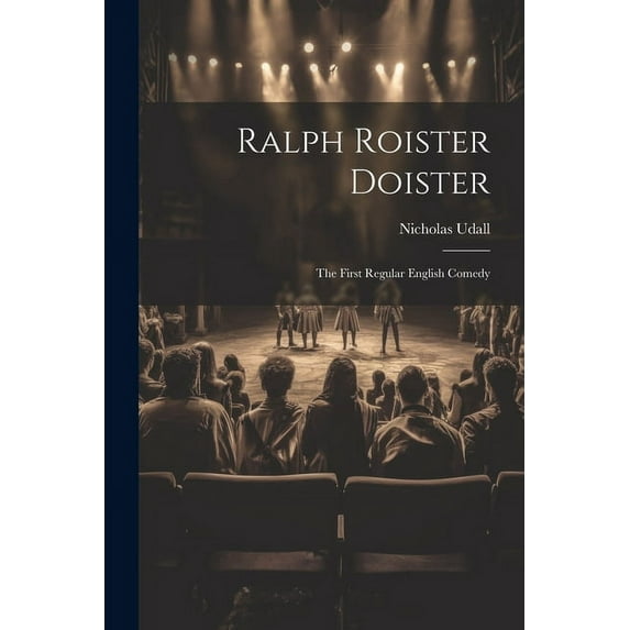 Ralph Roister Doister: The First Regular English Comedy (Paperback)
