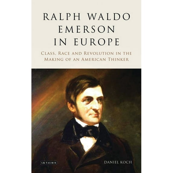 Ralph Waldo Emerson in Europe: Class, Race and Revolution in the Making of an American Thinker, (Paperback)