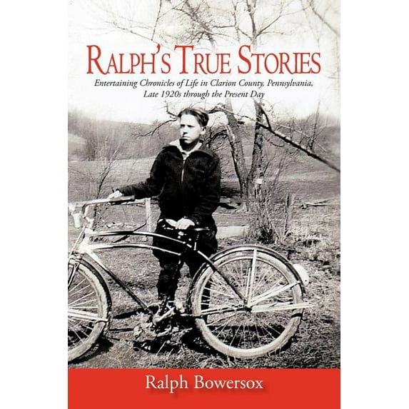 Ralph's True Stories: Entertaining Chronicles of Life in Clarion County, Pennsylvania, Late 1920s Through the Present Da, (Paperback)