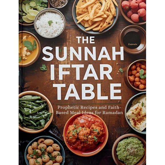 Ramadan Cookbook The Sunnah Iftar Table: Prophetic Recipes and Faith-Based Meal Ideas for Ramadan, Book 3, (Paperback)
