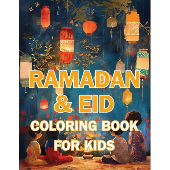 Ramadan & Eid Coloring Book for Kids: Celebrate the Holy Month & Festive Joy! Featuring 60+ Beautiful and Engaging Color, (Paperback)