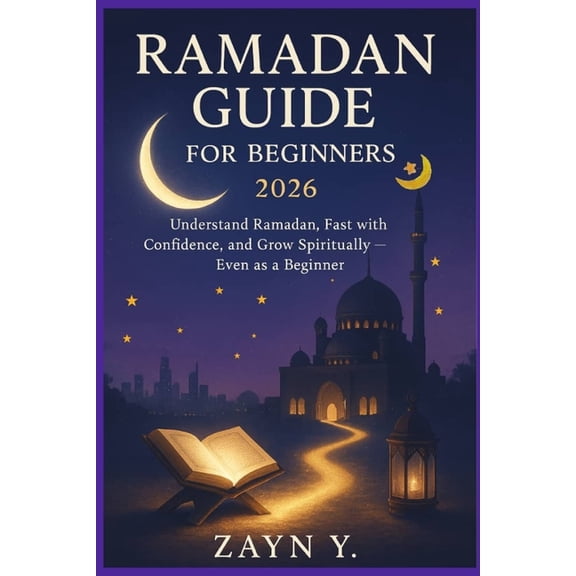 Ramadan Guide for Beginners 2026: Understand Ramadan, Fast with Confidence, and Grow Spiritually Even as a Beginner, (Paperback)