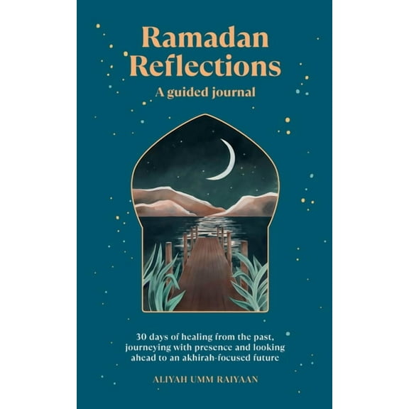 Ramadan Reflections: A Guided Journal: 30 Days of Healing from Your Past, Being Present and Looking Ahead to an Akhirah-, (Paperback)