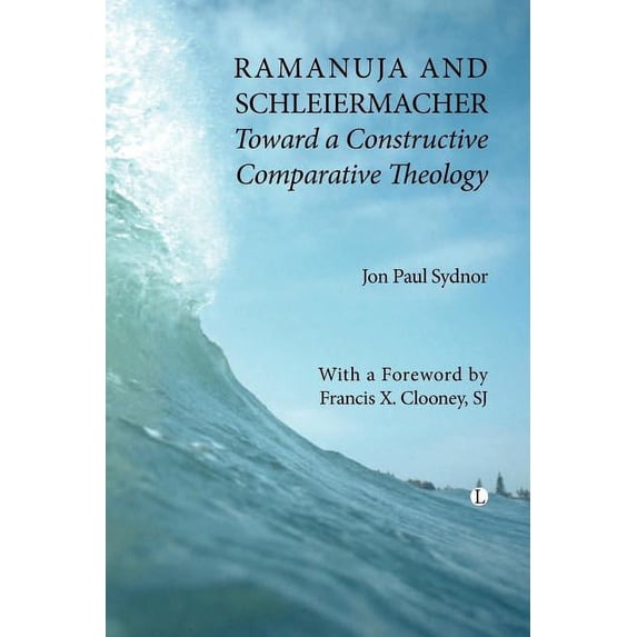 Ramanuja and Schleiermacher: Toward a Constructive Comparative Theology, (Paperback)