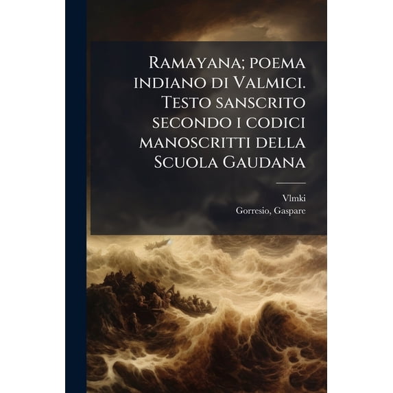 Ramayana; Poema Indiano Di Valmici. Testo Sanscrito Secondo I Codici Manoscritti Della Scuola Gaudana Paperback