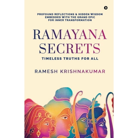 Ramayana Secrets: Timeless Truths for All (Profound Reflections and Hidden Wisdom Embedded within the Grand Epic for Inn, (Paperback)