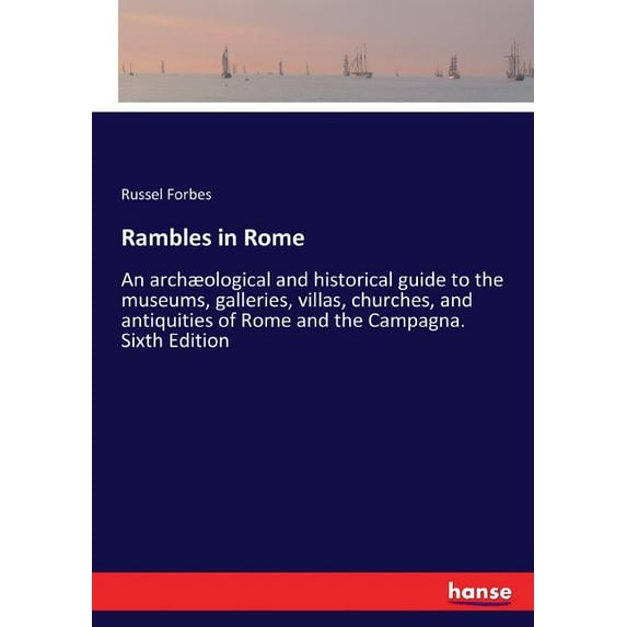 Rambles in Rome: An archæological and historical guide to the museums, galleries, villas, churches, and antiquities of R, (Paperback)