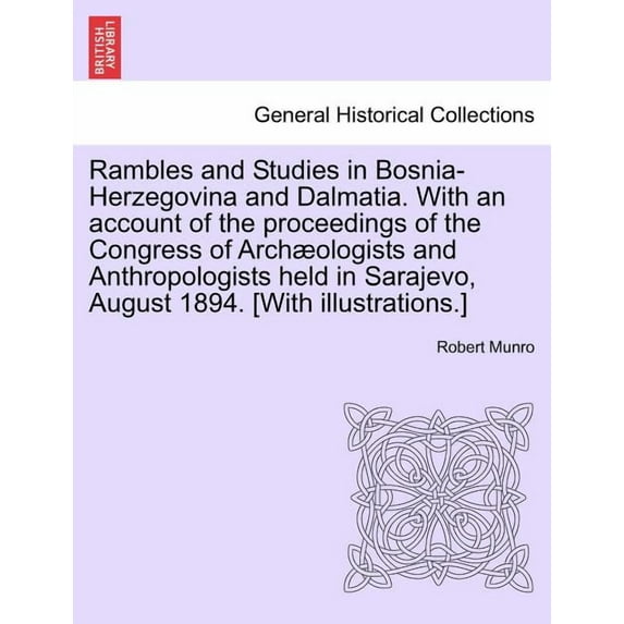 Rambles and Studies in Bosnia-Herzegovina and Dalmatia. with an Account of the Proceedings of the Congress of Arch Ologists and Anthropologists Held i Paperback