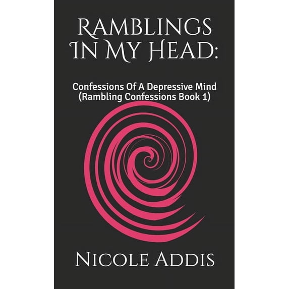 Rambling Confessions Ramblings In My Head: : Confessions Of A Depressive Mind (Rambling Confessions Book 1), Book 1, (Paperback)