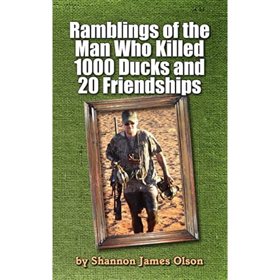 Pre-Owned Ramblings of the Man Who Killed 1000 Ducks and 20 Friendships: ...And that was just one season (Paperback) by Shannon James Olson