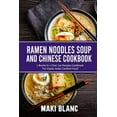 thumbnail image 1 of Ramen Noodle Soup And Chinese Cookbook: 2 Books In 1: Over 150 Recipes Cookbook For Classic Asian (Paperback) by Maki Blanc, 1 of 1