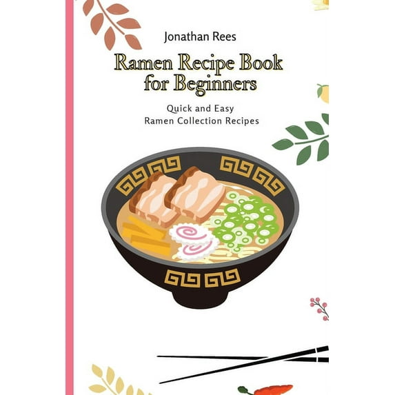 Ramen Recipe Book for Beginners: Quick and Easy Ramen Collection Recipes, (Paperback)