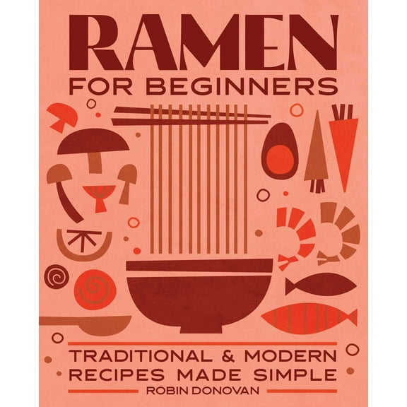 Ramen for Beginners : Traditional and Modern Recipes Made Simple (Paperback)