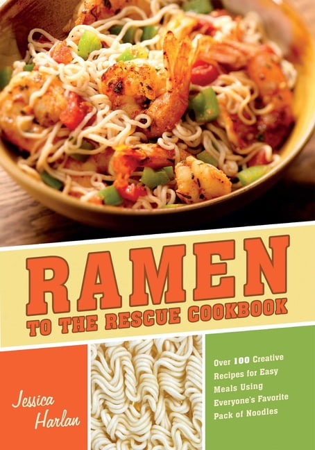Ramen to the Rescue Cookbook : 120 Creative Recipes for Easy Meals Using Everyone's Favorite Pack of Noodles (Paperback)