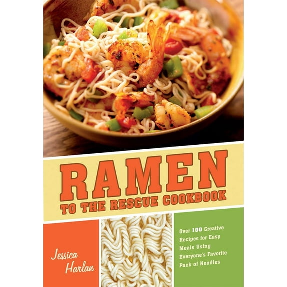 Ramen to the Rescue Cookbook: Over 100 Creative Recipes for Easy Meals Using Everyone's Favorite Pack of Noodles, (Paperback)