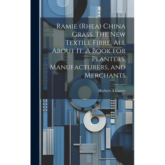 Ramie (rhea) China Grass. The new Textile Fibre. All About it. A Book for Planters, Manufacturers, and Merchants (Hardcover)