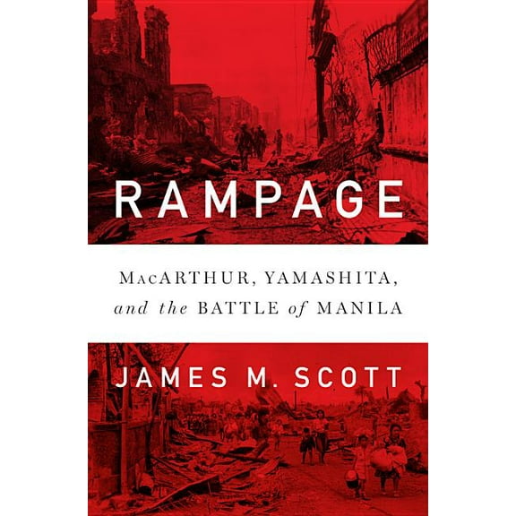Rampage: Macarthur, Yamashita, and the Battle of Manila, (Hardcover)