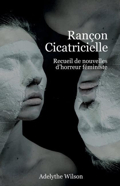 RanÃ§on cicatricielle: Recueil de nouvelles d'horreur fÃ©ministe, (Paperback)
