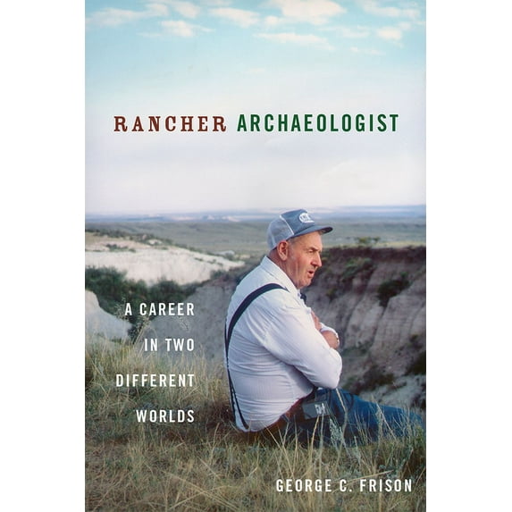Rancher Archaeologist : A Career in Two Different Worlds (Hardcover)