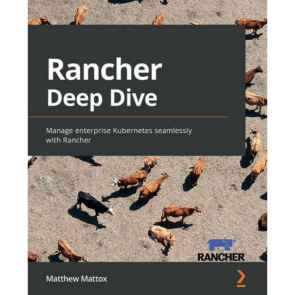 Rancher Deep Dive: Manage enterprise Kubernetes seamlessly with Rancher, (Paperback)