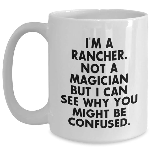 Rancher Gift for Graduation White Coffee Mug I'm A Rancher Not A Magician But I Can See Why You Might Be Confused Funny Rancher Gifts Men