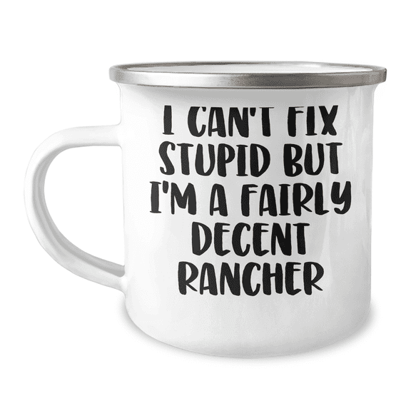 Rancher Gifts for Birthday, Funny Quote I Can't Fix Stupid But I'm A Fairly Decent Rancher, Camping Mug for Rancher, 12 oz Stainless Steel with Enamel Finish