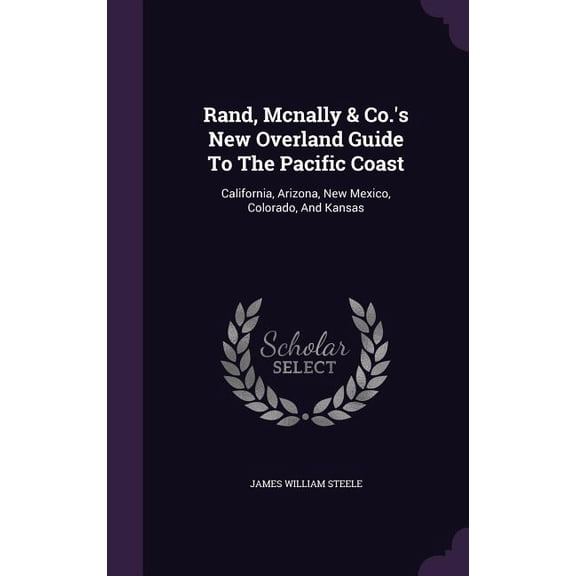 Rand, Mcnally & Co.'s New Overland Guide To The Pacific Coast : California, Arizona, New Mexico, Colorado, And Kansas (Hardcover)