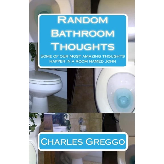 Random Bathroom Thoughts : Some of our most amazing thoughts happen in a room named John (Paperback)