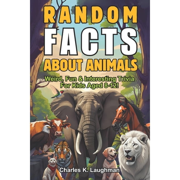 Random Facts About Animals: Weird, Fun & Interesting Trivia For Kids Aged 8-12, (Paperback)
