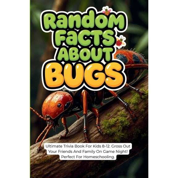 Random Facts About Bugs: Ultimate Trivia Book For Kids 8-12. Gross Out Your Friends And Family On Game Night! Perfect Fo, (Paperback)