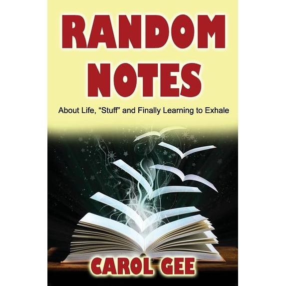 Random Notes: (About Life, "Stuff" and Finally Learning To Exhale (Paperback) by Carol Louise Gee
