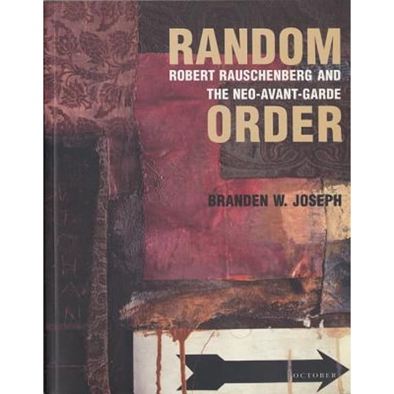 Random Order : Robert Rauschenberg and the Neo-Avant-Garde