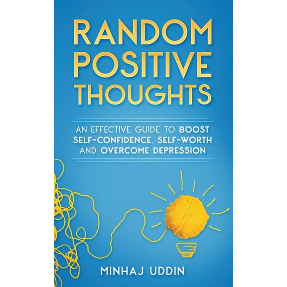 Random Positive Thoughts: An Effective Guide to Boost Self-Confidence, Self-Worth and Overcome Depression (Paperback)