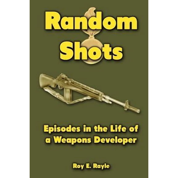 Random Shots: Episodes in the Life of a Weapons Developer (Paperback)