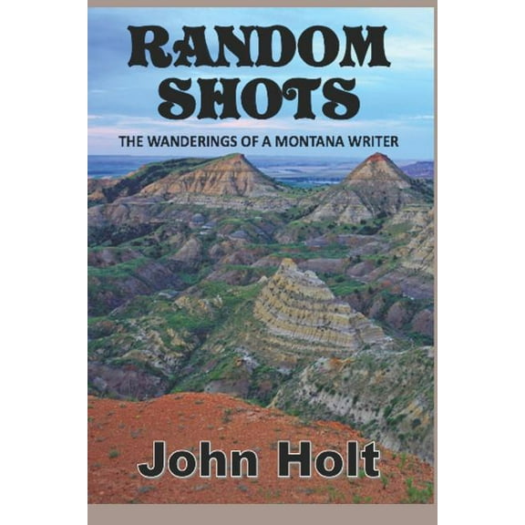 Random Shots: The Wanderings of a Montana Writer (Paperback)
