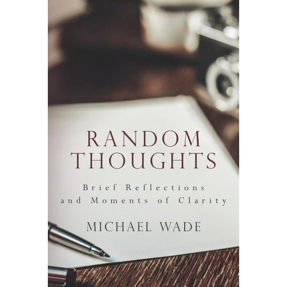 Random Thoughts: Brief Reflections and Moments of Clarity, (Paperback)
