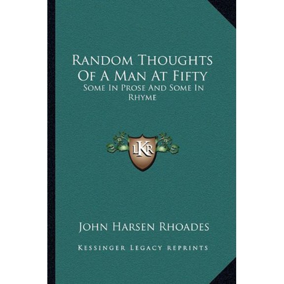 Random Thoughts Of A Man At Fifty: Some In Prose And Some In Rhyme Paperback 1163167363 9781163167366 John Harsen Rhoades