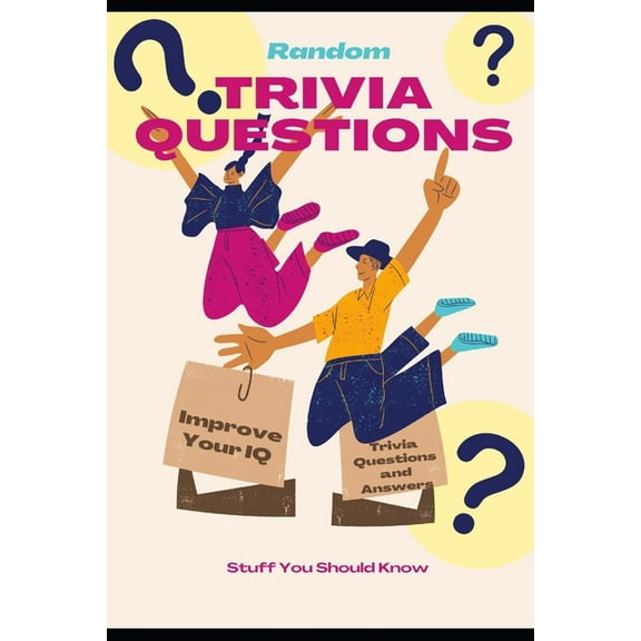Random Trivia Questions: A Random Trivia Questions and Answers Book Trivia Games with Family, Friends or Your Spouse - Stuff You Should Know and Improve Your IQ (Paperback)