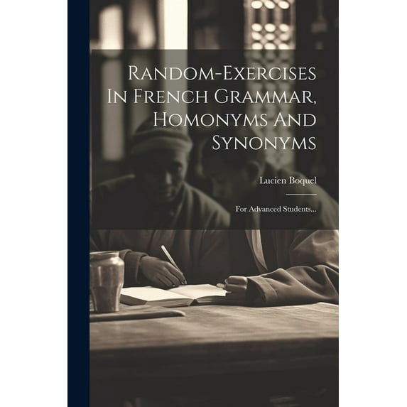 Random-exercises In French Grammar, Homonyms And Synonyms: For Advanced Students..., (Paperback)