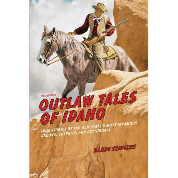 Randy Stapilus: Outlaw Tales of Idaho: True Stories of the Gem State's Most Infamous Crooks, Culprits, and Cutthroats (Revised edition) (Paperback)